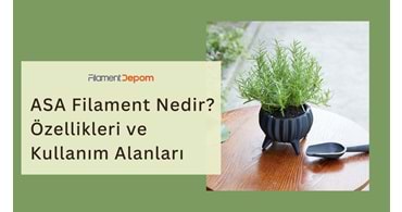 ASA Filament Nedir? Özellikleri ve Kullanım Alanları