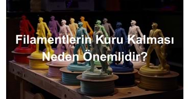 Filamentlerin Kuru Kalması Neden Önemlidir?