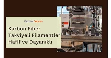 Karbon Fiber Takviyeli Filamentler: Hafiflik ve Dayanıklılığı Bir Arada Kullanmak