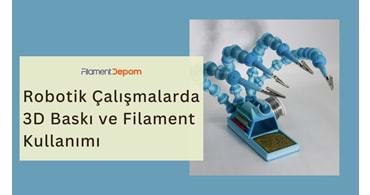 Robotik Çalışmalarda 3D Baskı ve Filament Kullanımı