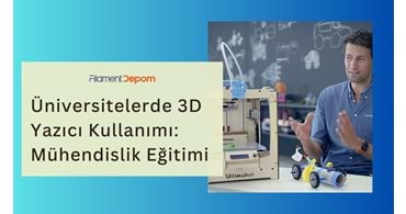 Üniversitelerde 3D Yazıcı Kullanımı: Mühendislik Eğitiminde Yeni Bir Dönem