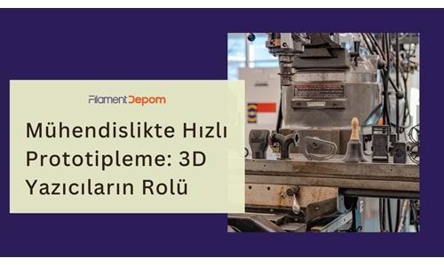 Mühendislikte Hızlı Prototipleme: 3D Yazıcıların Ürün Geliştirmedeki Rolü