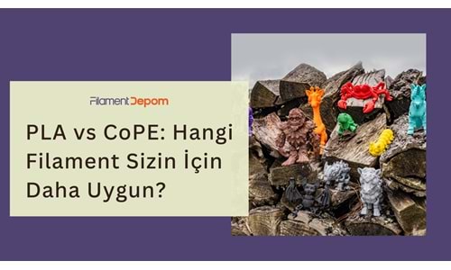 PLA vs CoPE: Hangi Filament Sizin İçin Daha Uygun?