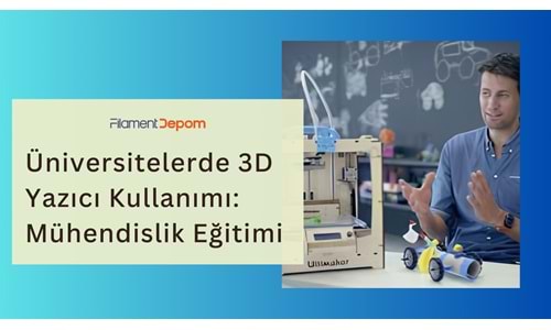 Üniversitelerde 3D Yazıcı Kullanımı: Mühendislik Eğitiminde Yeni Bir Dönem